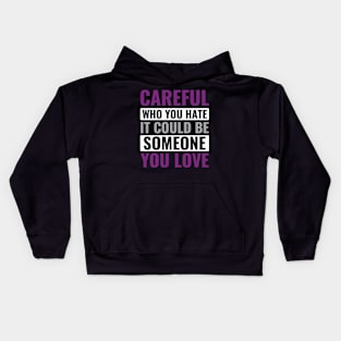 Asexual Careful Who You Hate Could be Someone you Love ACE Kids Hoodie